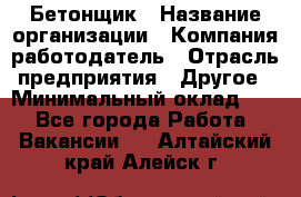 Бетонщик › Название организации ­ Компания-работодатель › Отрасль предприятия ­ Другое › Минимальный оклад ­ 1 - Все города Работа » Вакансии   . Алтайский край,Алейск г.